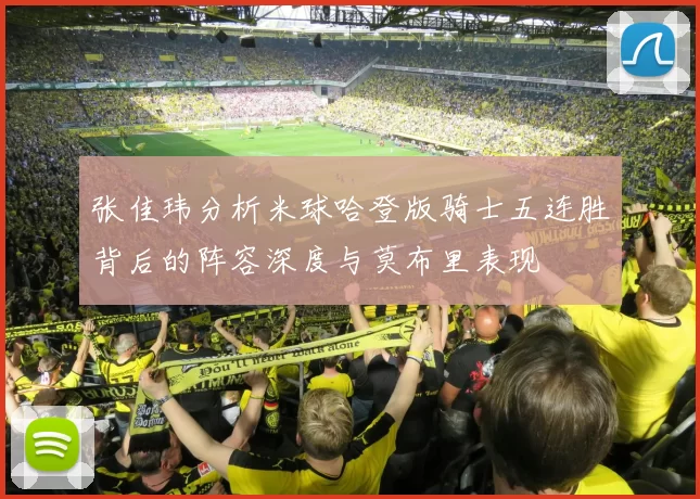 张佳玮分析米球哈登版骑士五连胜背后的阵容深度与莫布里表现